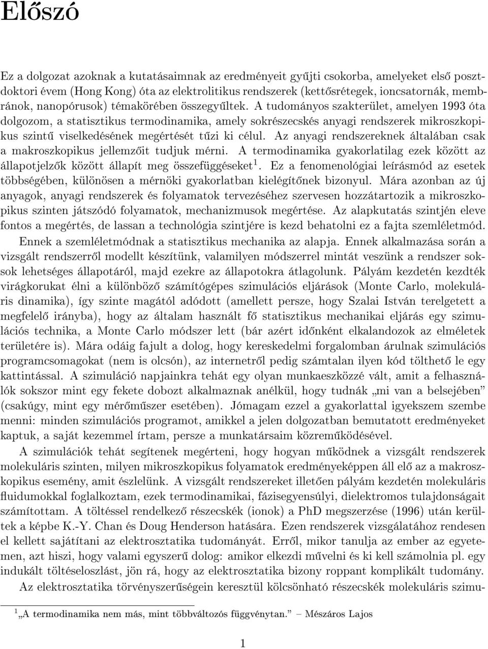 A tudományos szakterület, amelyen 1993 óta dolgozom, a statisztikus termodinamika, amely sokrészecskés anyagi rendszerek mikroszkopikus szint viselkedésének megértését t zi ki célul.