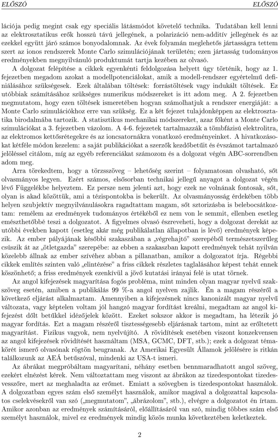 Az évek folyamán meglehet s jártasságra tettem szert az ionos rendszerek Monte Carlo szimulációjának területén; ezen jártasság tudományos eredményekben megnyilvánuló produktumát tartja kezében az