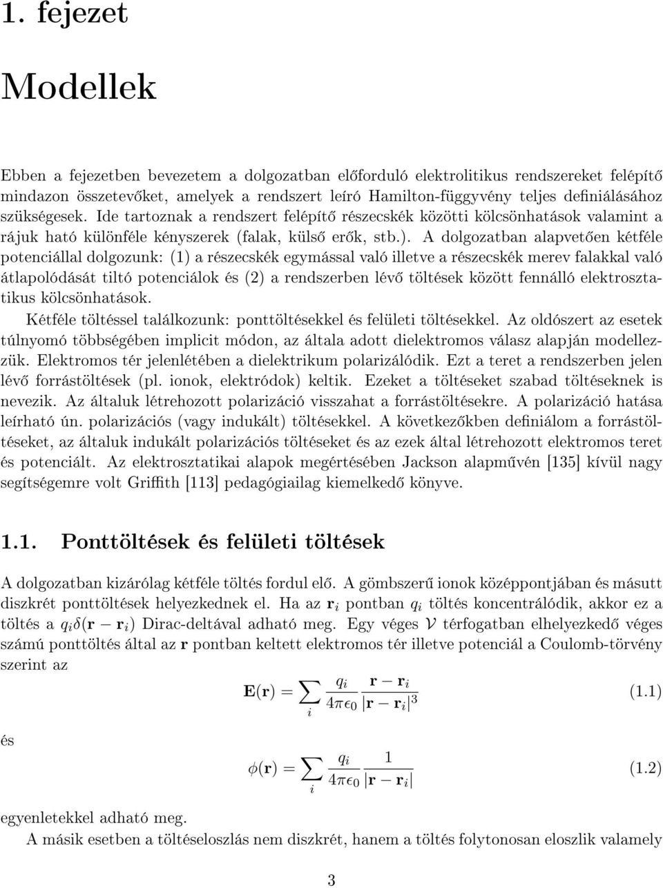 A dolgozatban alapvet en kétféle potenciállal dolgozunk: (1) a részecskék egymással való illetve a részecskék merev falakkal való átlapolódását tiltó potenciálok és (2) a rendszerben lév töltések