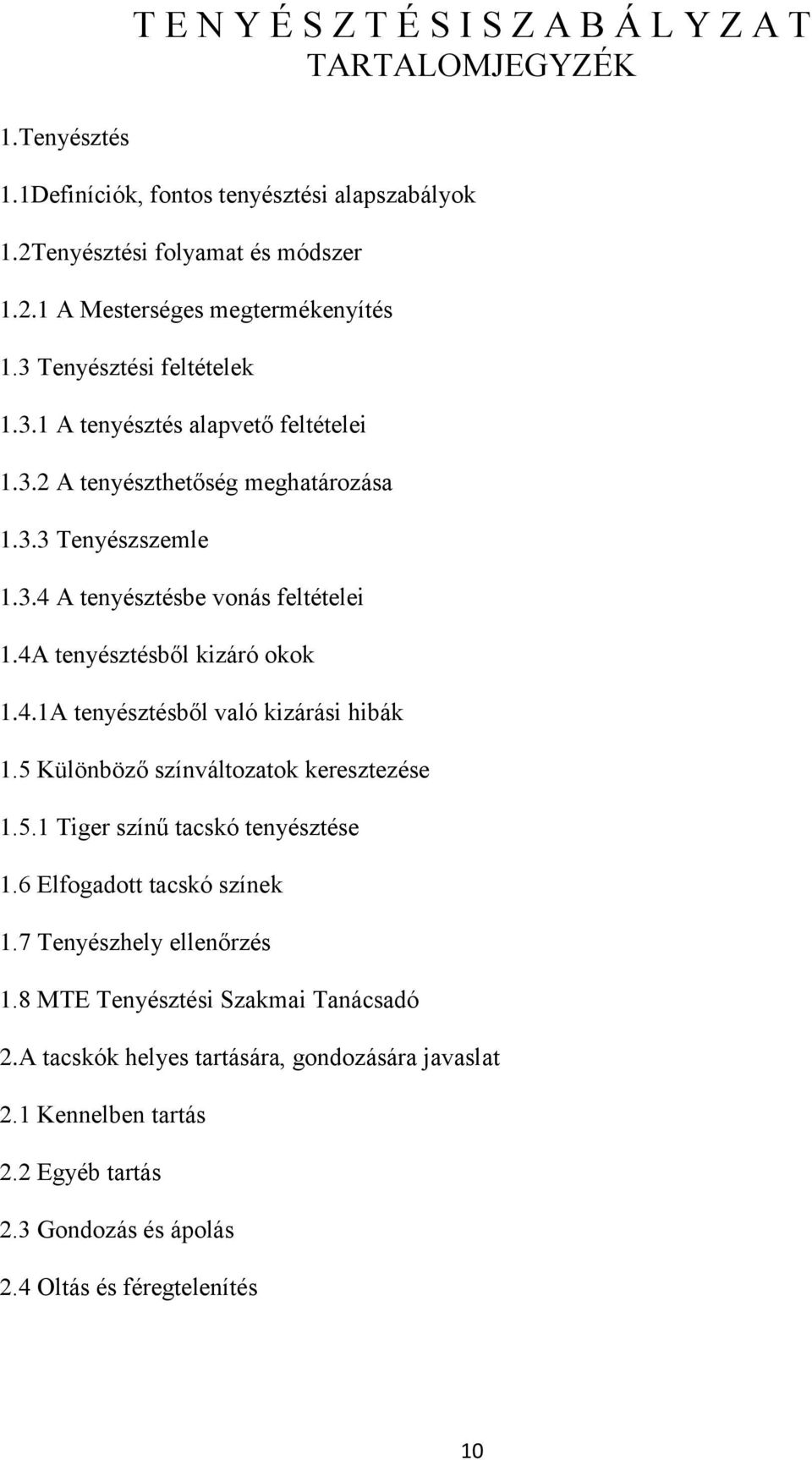 4A tenyésztésből kizáró okok 1.4.1A tenyésztésből való kizárási hibák 1.5 Különböző színváltozatok keresztezése 1.5.1 Tiger színű tacskó tenyésztése 1.6 Elfogadott tacskó színek 1.