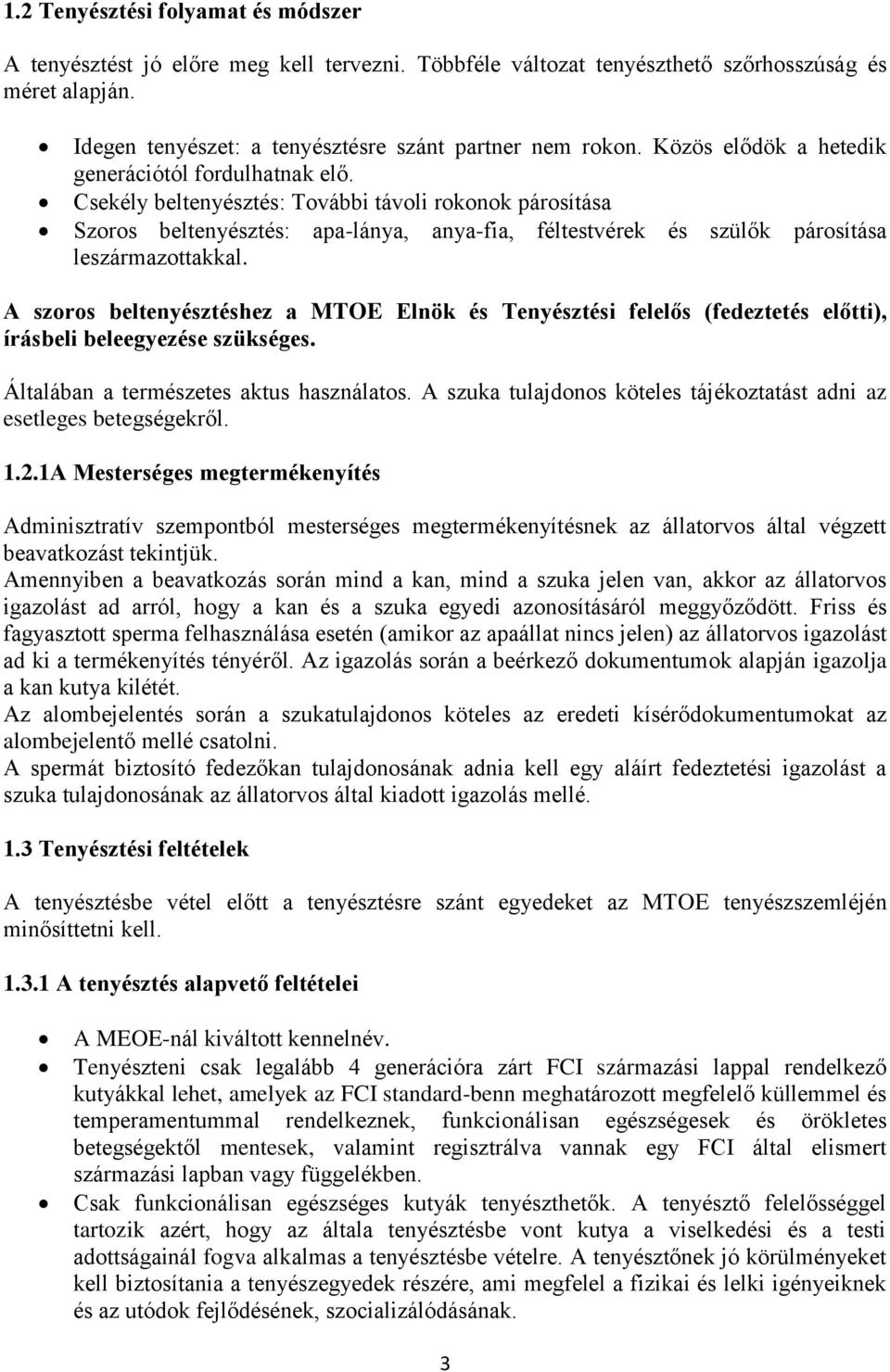 Csekély beltenyésztés: További távoli rokonok párosítása Szoros beltenyésztés: apa-lánya, anya-fia, féltestvérek és szülők párosítása leszármazottakkal.