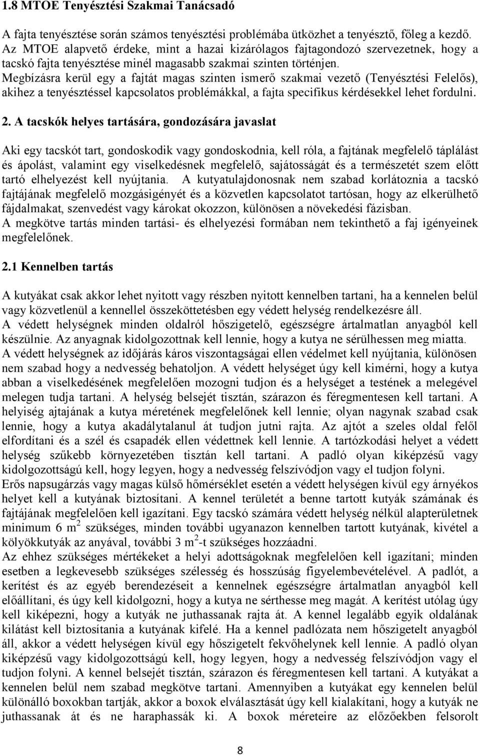 Megbízásra kerül egy a fajtát magas szinten ismerő szakmai vezető (Tenyésztési Felelős), akihez a tenyésztéssel kapcsolatos problémákkal, a fajta specifikus kérdésekkel lehet fordulni. 2.