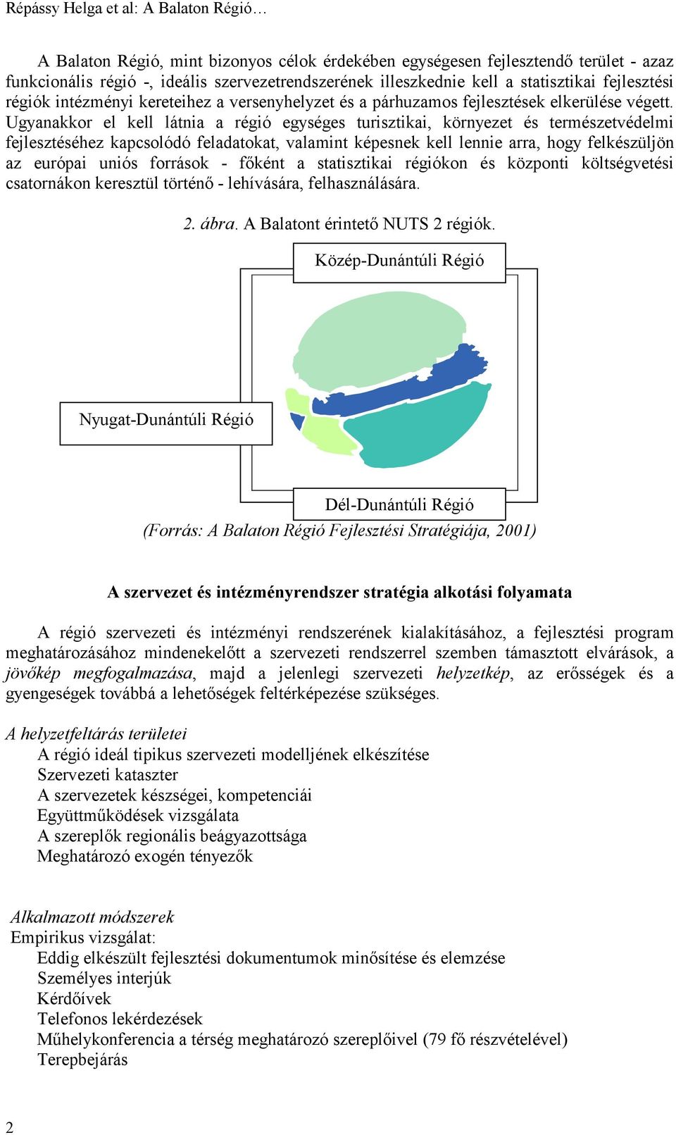 Ugyanakkor el kell látnia a régió egységes turisztikai, környezet és természetvédelmi fejlesztéséhez kapcsolódó feladatokat, valamint képesnek kell lennie arra, hogy felkészüljön az európai uniós
