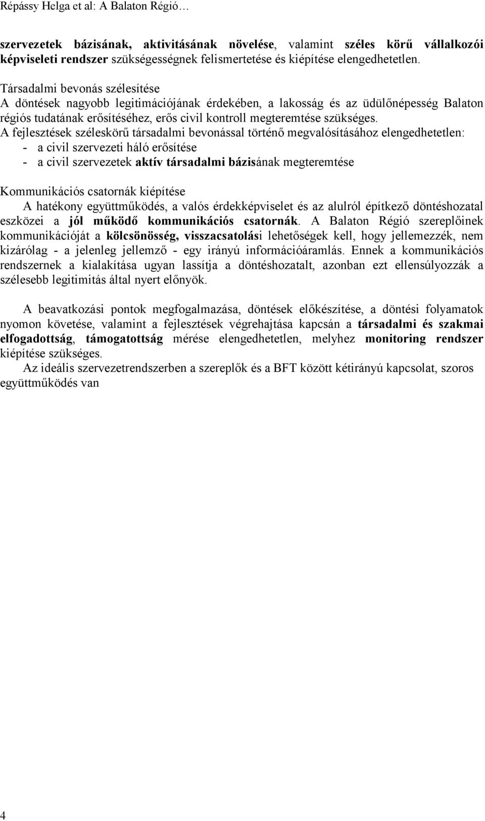 A fejlesztések széleskörű társadalmi bevonással történő megvalósításához elengedhetetlen: - a civil szervezeti háló erősítése - a civil aktív társadalmi bázisának megteremtése Kommunikációs csatornák