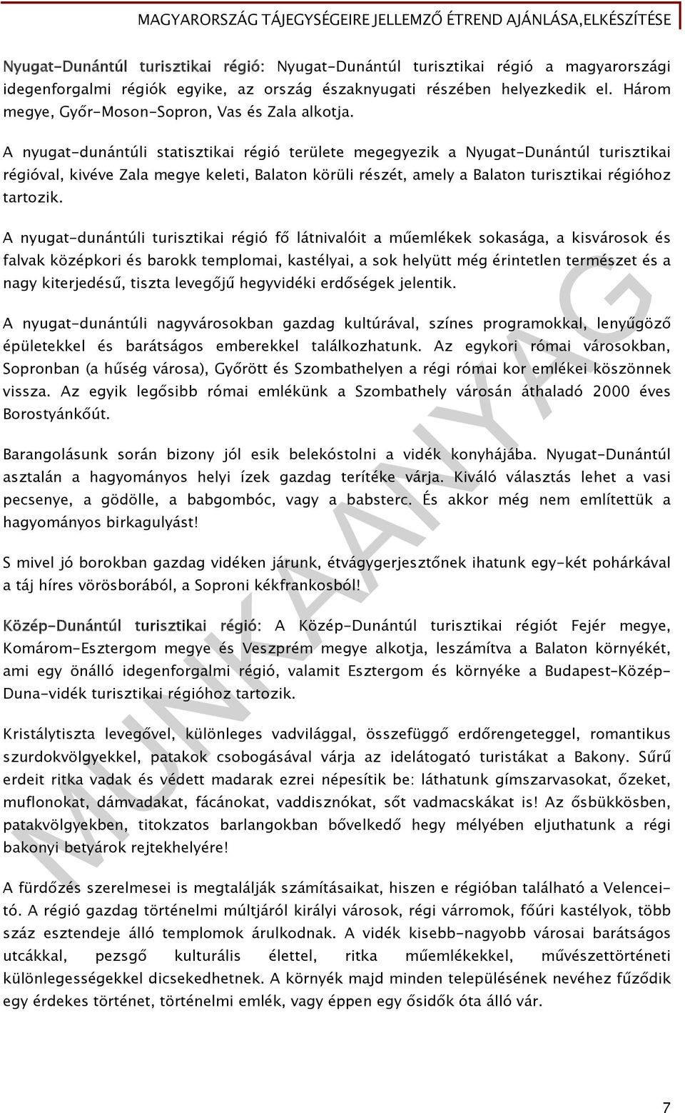 A nyugat-dunántúli statisztikai régió területe megegyezik a Nyugat-Dunántúl turisztikai régióval, kivéve Zala megye keleti, Balaton körüli részét, amely a Balaton turisztikai régióhoz tartozik.