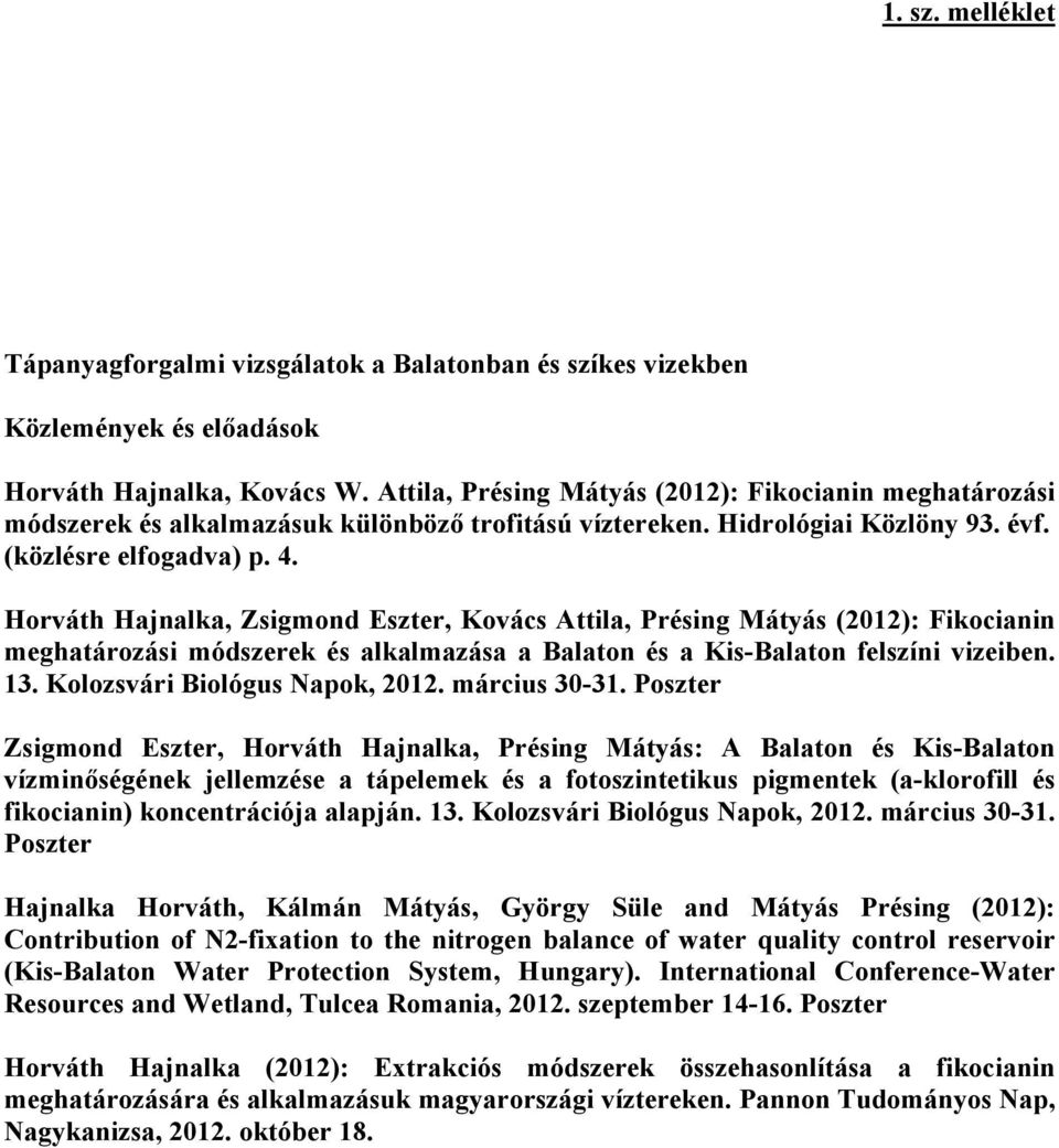 Horváth Hajnalka, Zsigmond Eszter, Kovács Attila, Présing Mátyás (2012): Fikocianin meghatározási módszerek és alkalmazása a Balaton és a Kis-Balaton felszíni vizeiben. 13.