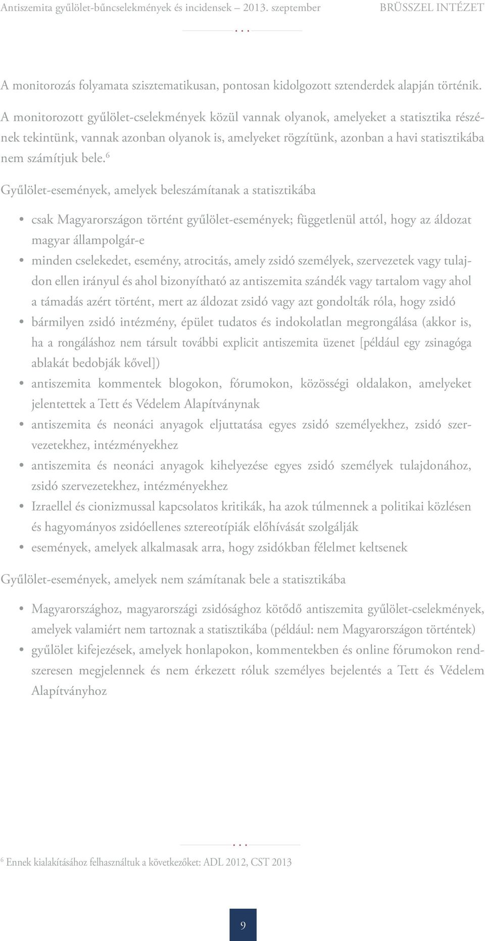 6 Gyűlölet-események, amelyek beleszámítanak a statisztikába csak Magyarországon történt gyűlölet-események; függetlenül attól, hogy az áldozat magyar állampolgár-e minden cselekedet, esemény,