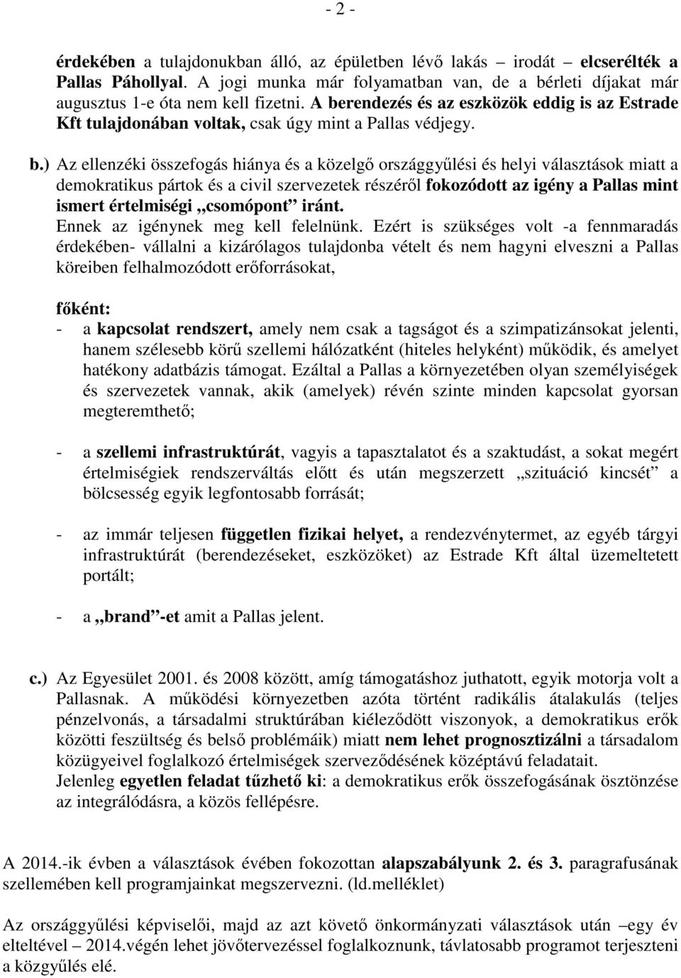 demokratikus pártok és a civil szervezetek részéről fokozódott az igény a Pallas mint ismert értelmiségi csomópont iránt. Ennek az igénynek meg kell felelnünk.