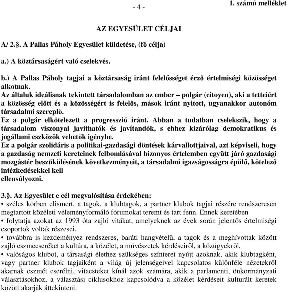 Az általuk ideálisnak tekintett társadalomban az ember polgár (citoyen), aki a tetteiért a közösség előtt és a közösségért is felelős, mások iránt nyitott, ugyanakkor autonóm társadalmi szereplő.