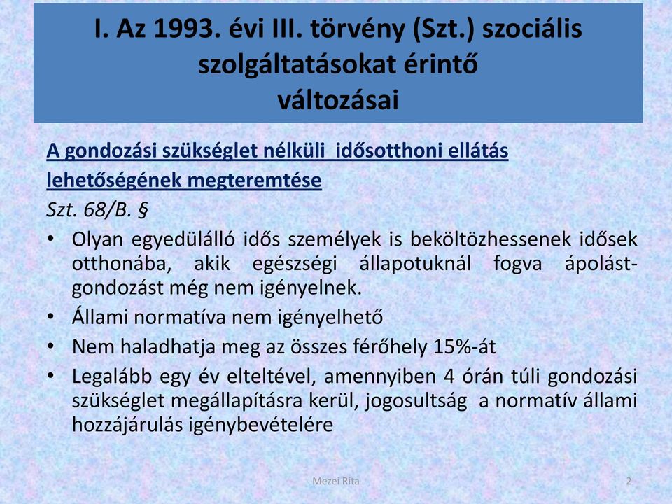 Olyan egyedülálló idős személyek is beköltözhessenek idősek otthonába, akik egészségi állapotuknál fogva ápolástgondozást még nem