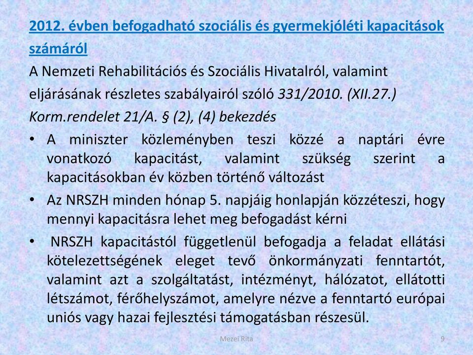 (2), (4) bekezdés A miniszter közleményben teszi közzé a naptári évre vonatkozó kapacitást, valamint szükség szerint a kapacitásokban év közben történő változást Az NRSZH minden hónap 5.