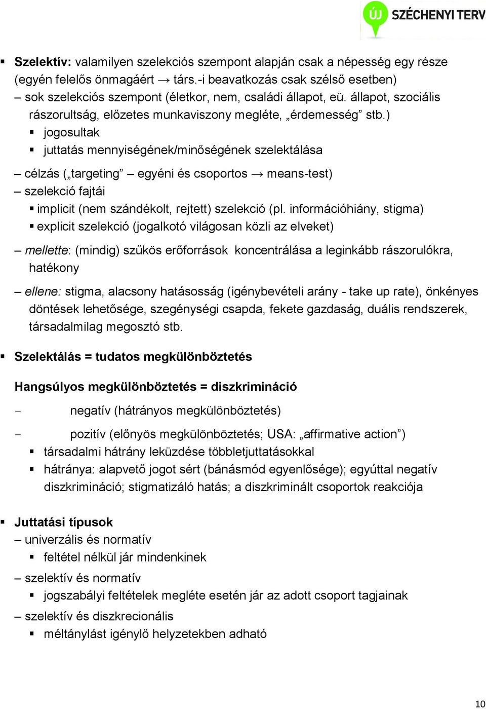) jogosultak juttatás mennyiségének/minőségének szelektálása célzás ( targeting egyéni és csoportos means-test) szelekció fajtái implicit (nem szándékolt, rejtett) szelekció (pl.