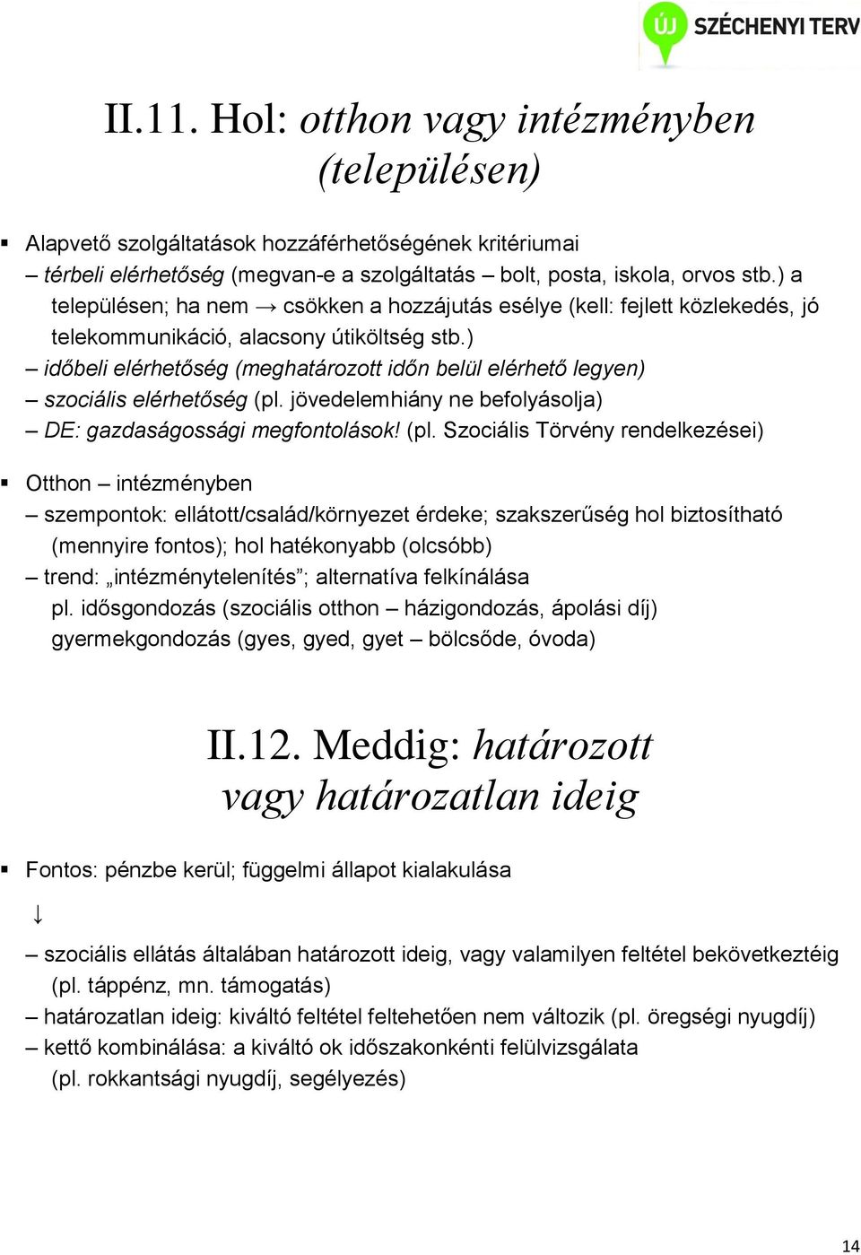 ) időbeli elérhetőség (meghatározott időn belül elérhető legyen) szociális elérhetőség (pl.