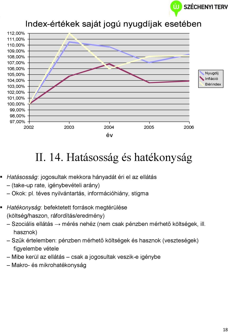 téves nyilvántartás, információhiány, stigma Hatékonyság: befektetett források megtérülése (költség/haszon, ráfordítás/eredmény) Szociális ellátás mérés nehéz (nem csak pénzben mérhető