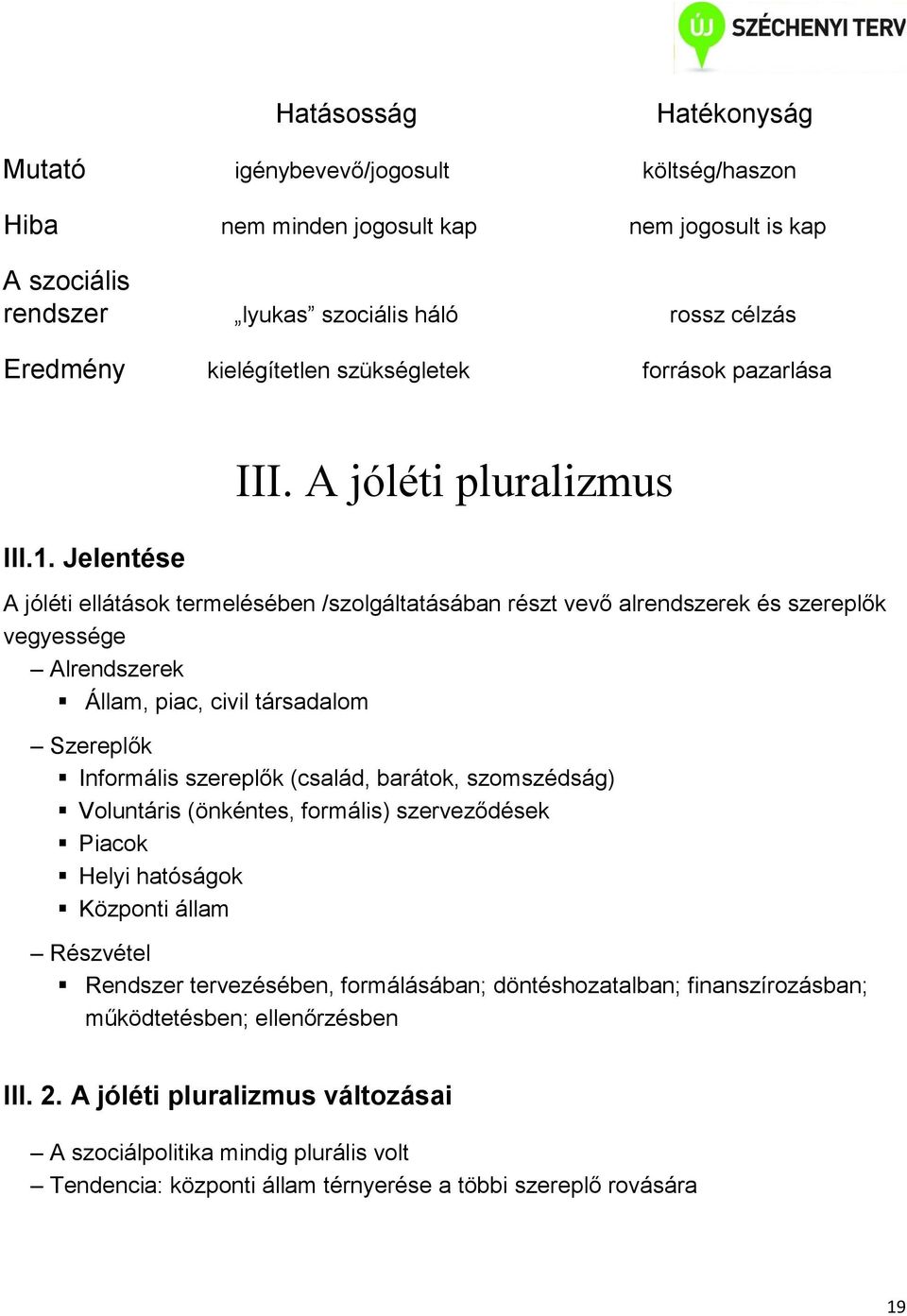 A jóléti pluralizmus A jóléti ellátások termelésében /szolgáltatásában részt vevő alrendszerek és szereplők vegyessége Alrendszerek Állam, piac, civil társadalom Szereplők Informális szereplők