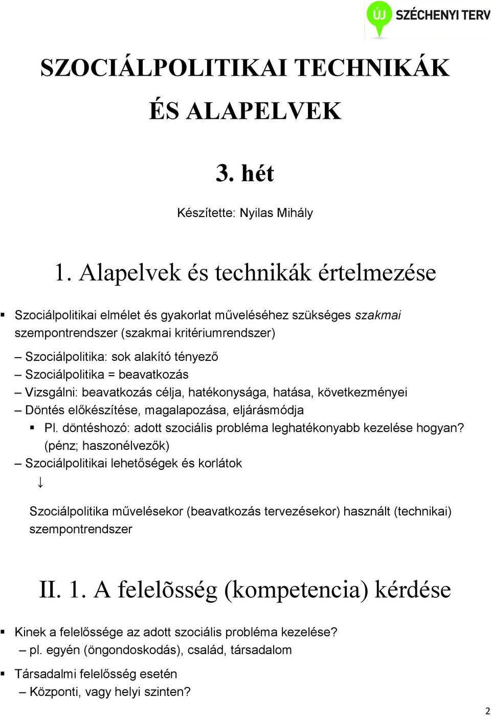 Szociálpolitika = beavatkozás Vizsgálni: beavatkozás célja, hatékonysága, hatása, következményei Döntés előkészítése, magalapozása, eljárásmódja Pl.
