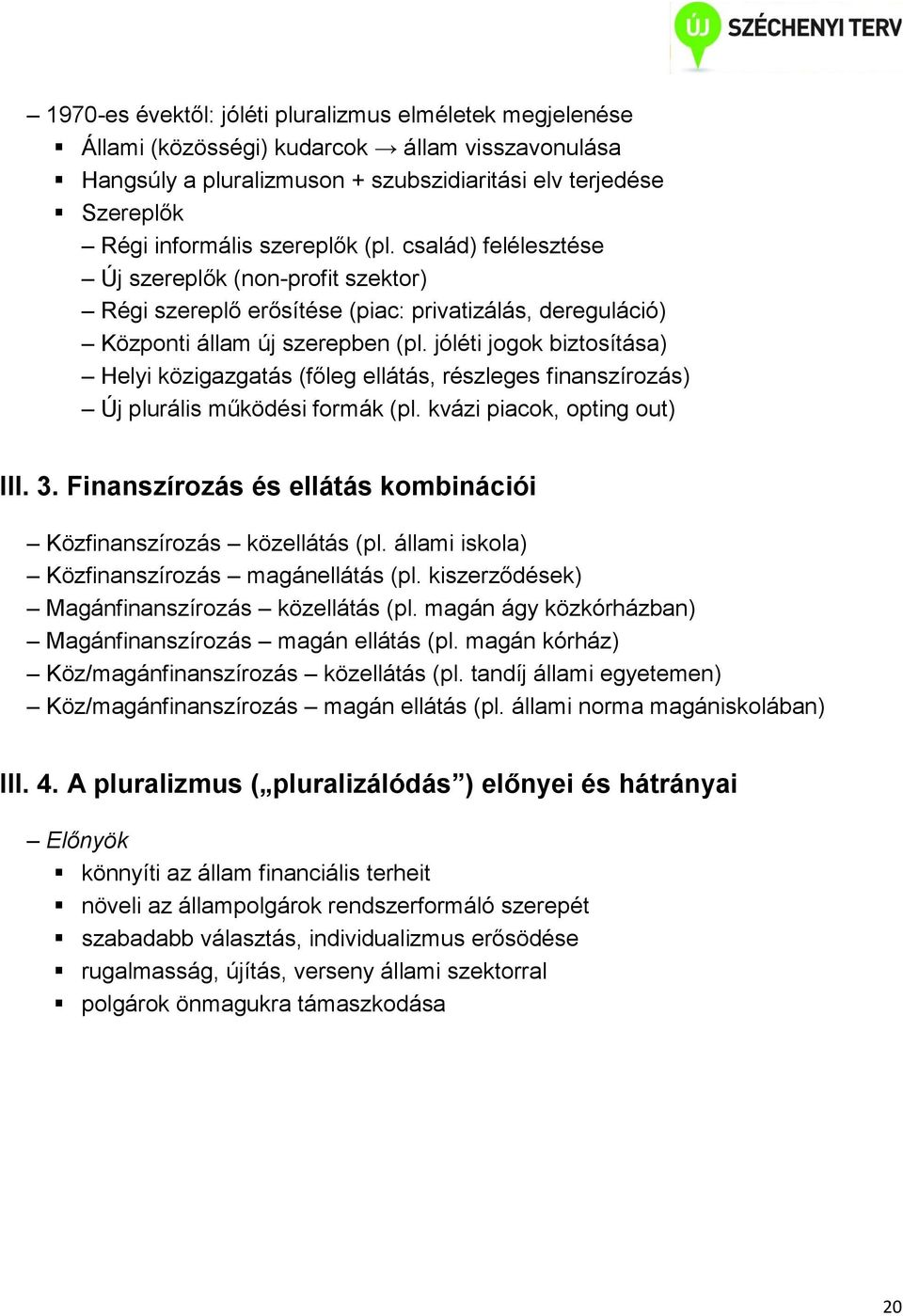 jóléti jogok biztosítása) Helyi közigazgatás (főleg ellátás, részleges finanszírozás) Új plurális működési formák (pl. kvázi piacok, opting out) III. 3.