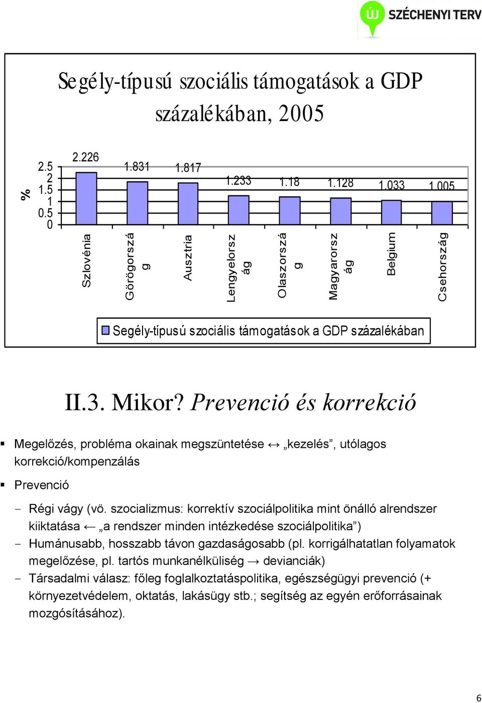 Prevenció és korrekció Megelőzés, probléma okainak megszüntetése kezelés, utólagos korrekció/kompenzálás Prevenció Régi vágy (vö.