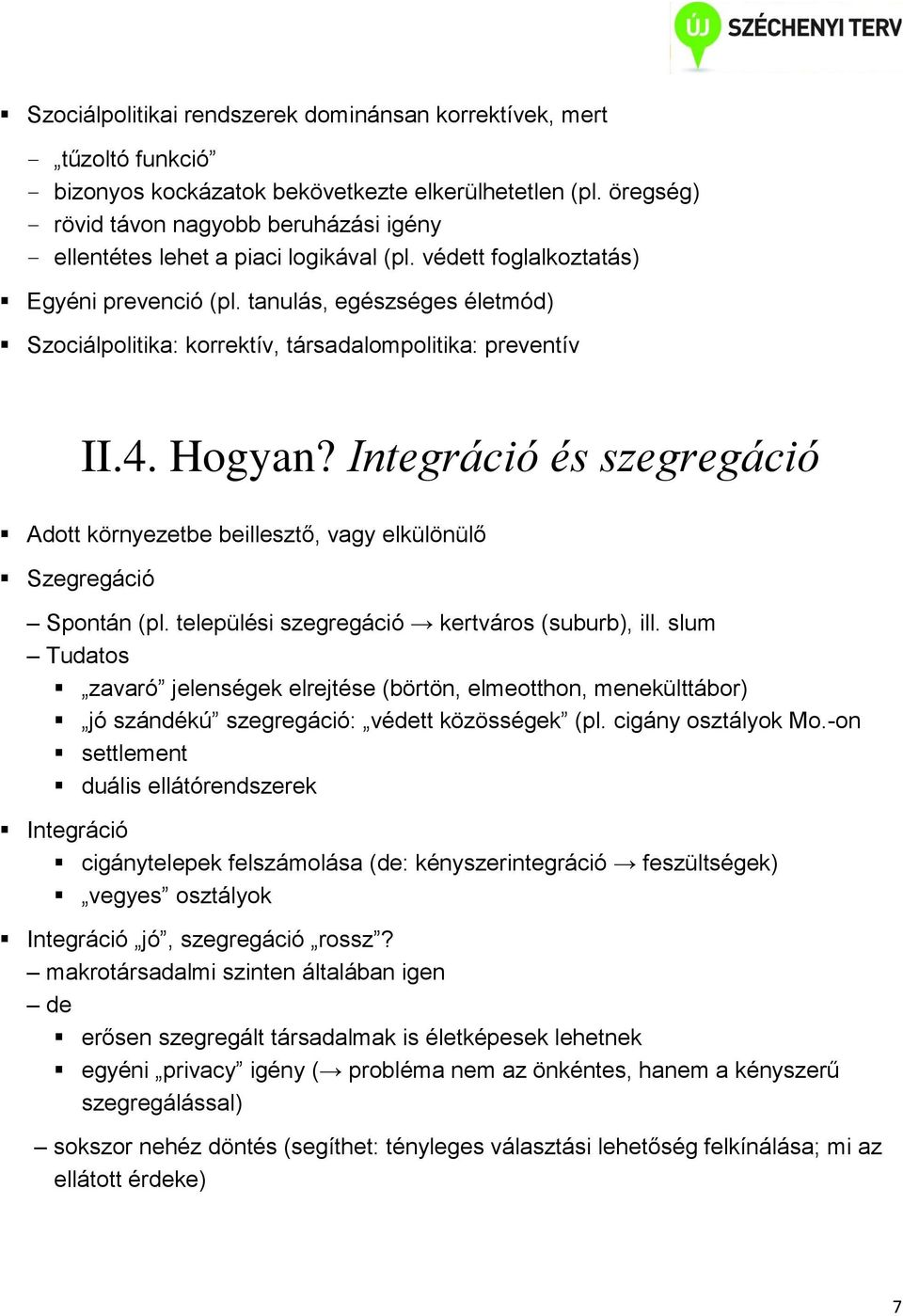 tanulás, egészséges életmód) Szociálpolitika: korrektív, társadalompolitika: preventív II.4. Hogyan? Integráció és szegregáció Adott környezetbe beillesztő, vagy elkülönülő Szegregáció Spontán (pl.