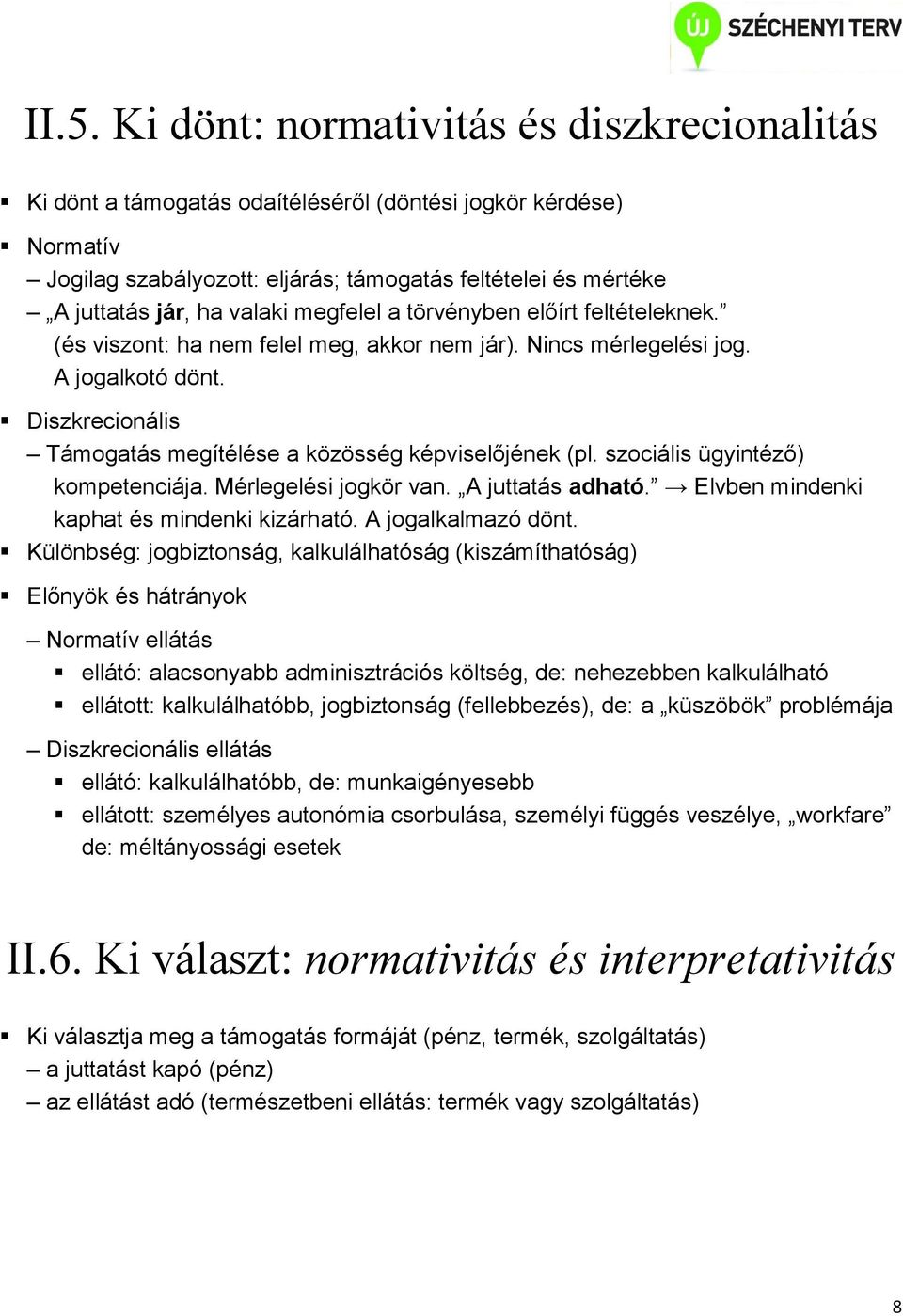 Diszkrecionális Támogatás megítélése a közösség képviselőjének (pl. szociális ügyintéző) kompetenciája. Mérlegelési jogkör van. A juttatás adható. Elvben mindenki kaphat és mindenki kizárható.