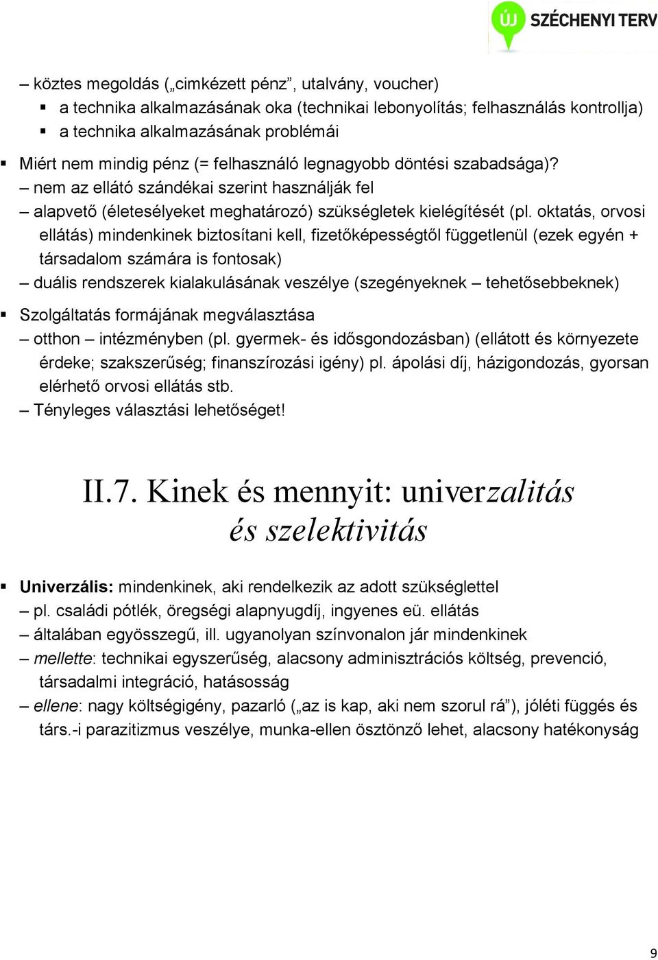 oktatás, orvosi ellátás) mindenkinek biztosítani kell, fizetőképességtől függetlenül (ezek egyén + társadalom számára is fontosak) duális rendszerek kialakulásának veszélye (szegényeknek