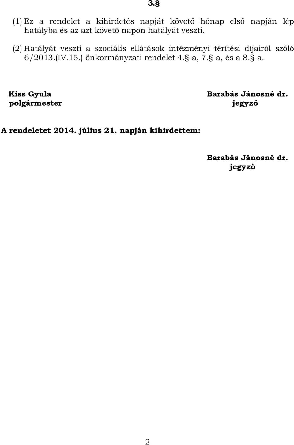 (2) Hatályát veszti a szociális ellátások intézményi térítési díjairól szóló 6/2013.(IV.15.