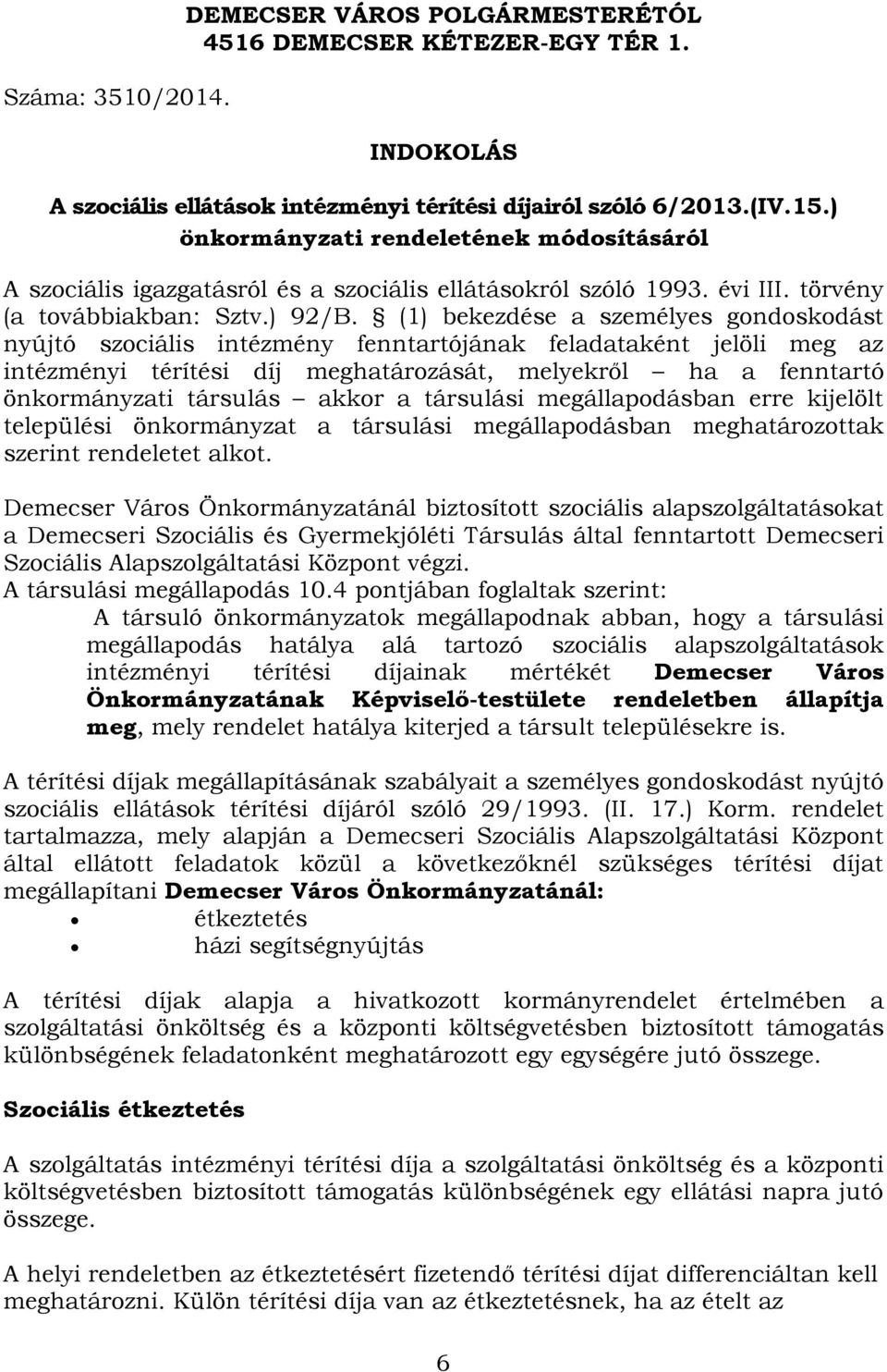 (1) bekezdése a személyes gondoskodást nyújtó szociális intézmény fenntartójának feladataként jelöli meg az intézményi térítési díj meghatározását, melyekről ha a fenntartó önkormányzati társulás