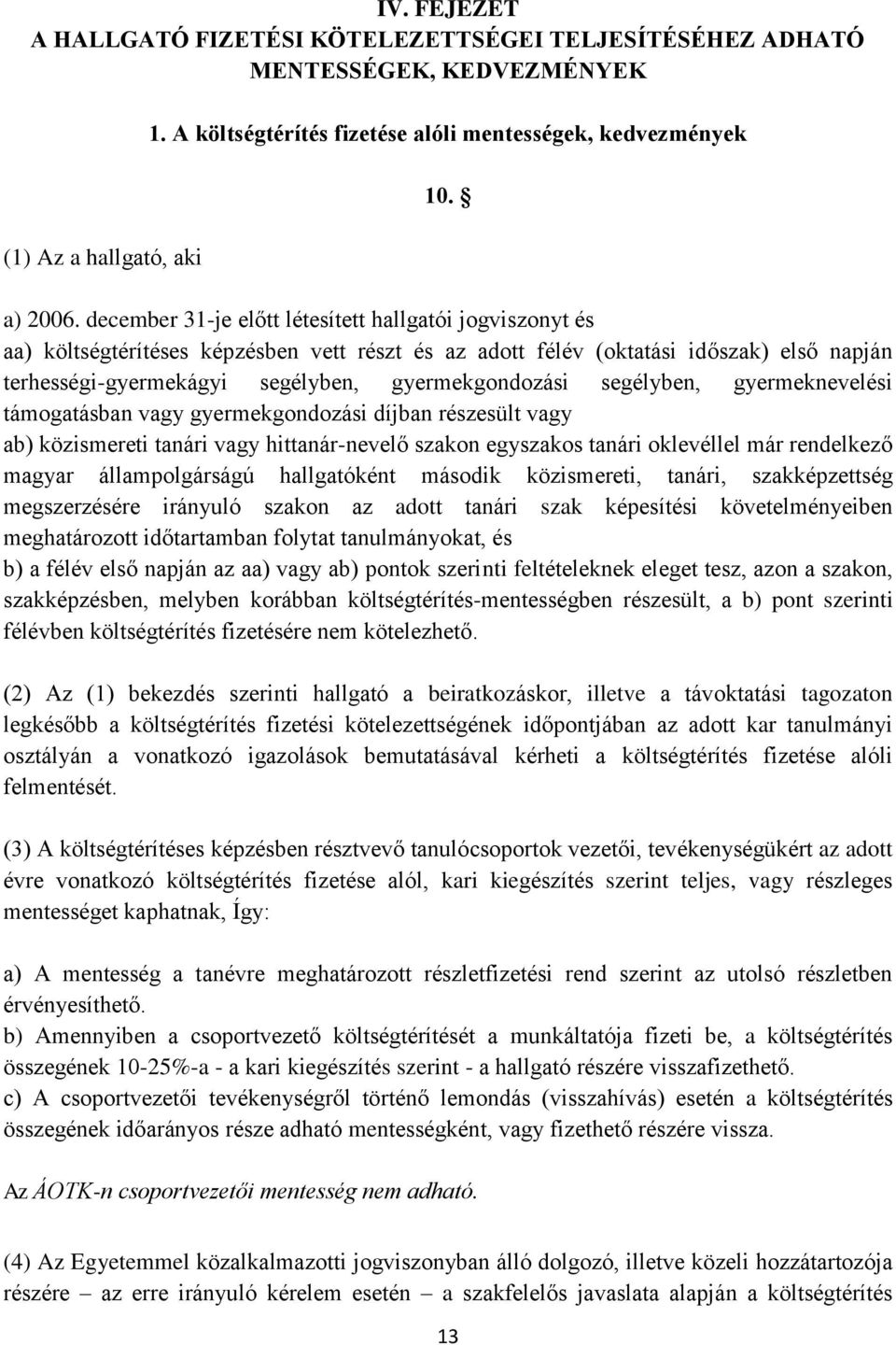 segélyben, gyermeknevelési támogatásban vagy gyermekgondozási díjban részesült vagy ab) közismereti tanári vagy hittanár-nevelő szakon egyszakos tanári oklevéllel már rendelkező magyar