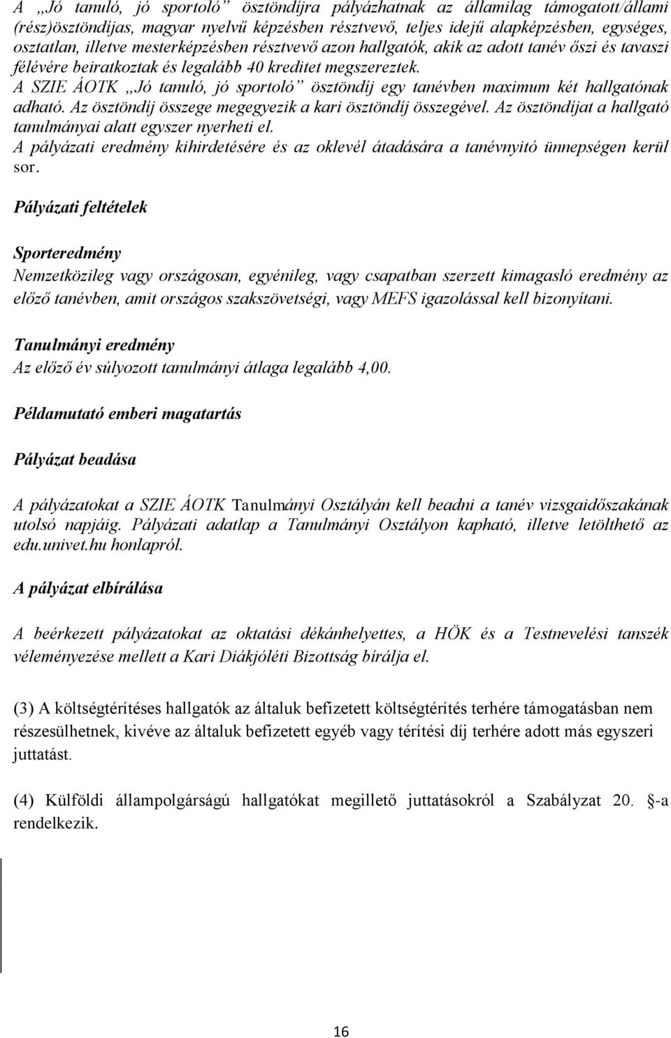 A SZIE ÁOTK Jó tanuló, jó sportoló ösztöndíj egy tanévben maximum két hallgatónak adható. Az ösztöndíj összege megegyezik a kari ösztöndíj összegével.