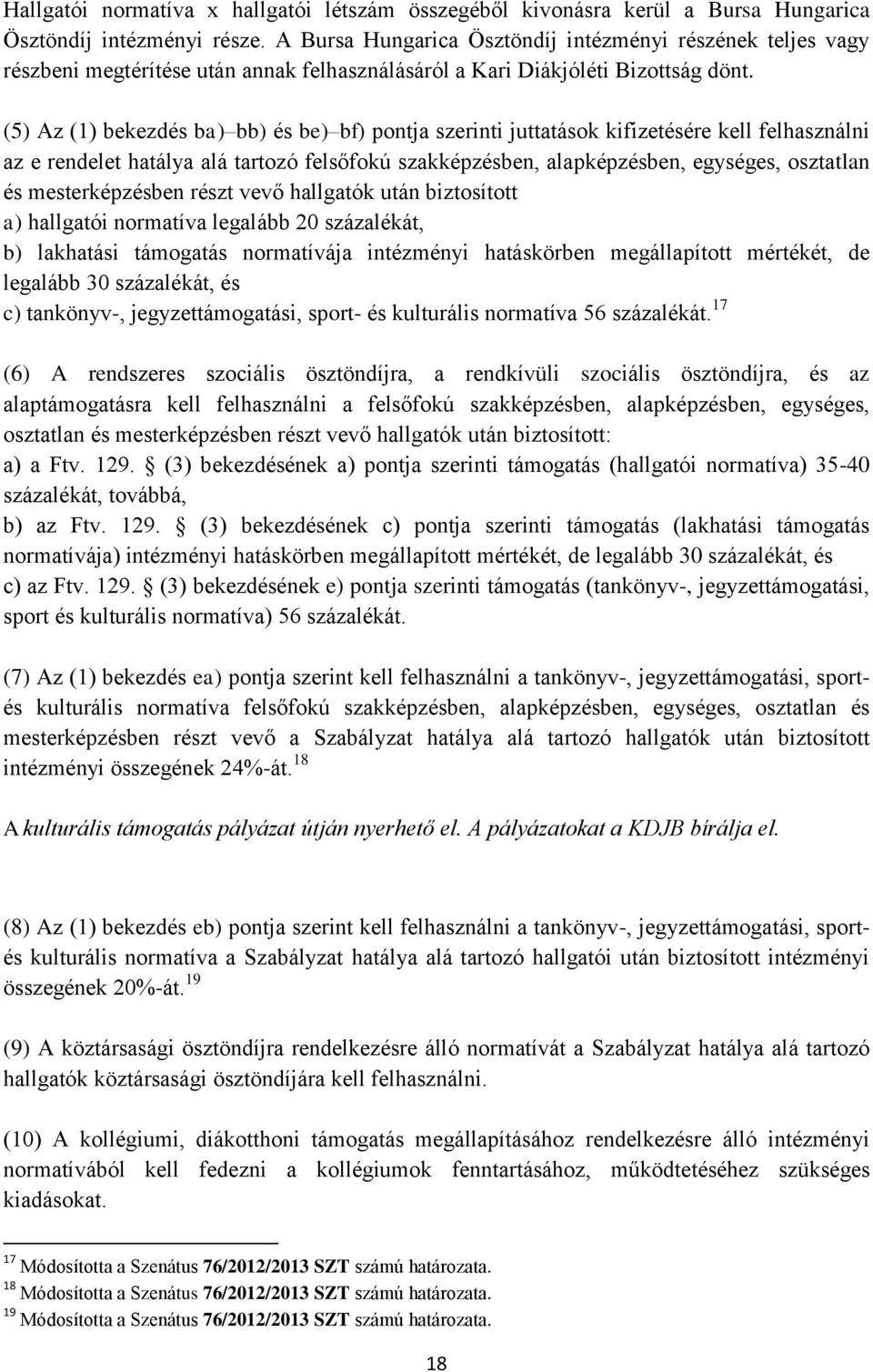 (5) Az (1) bekezdés ba) bb) és be) bf) pontja szerinti juttatások kifizetésére kell felhasználni az e rendelet hatálya alá tartozó felsőfokú szakképzésben, alapképzésben, egységes, osztatlan és