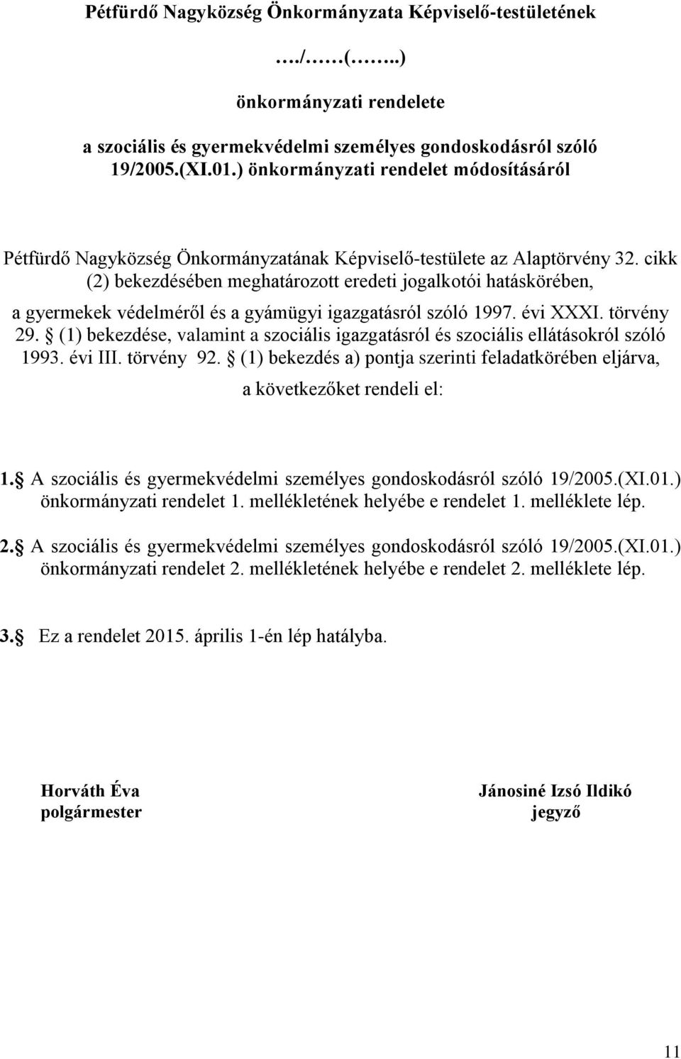 cikk (2) bekezdésében meghatározott eredeti jogalkotói hatáskörében, a gyermekek védelméről és a gyámügyi igazgatásról szóló 1997. évi XXXI. törvény 29.