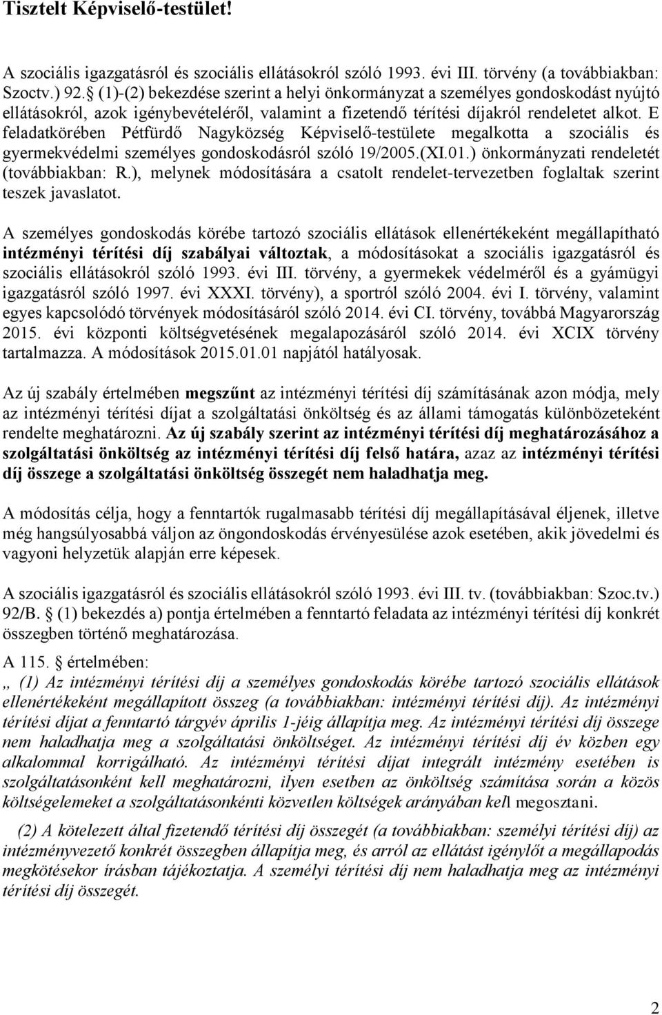 E feladatkörében Pétfürdő Nagyközség Képviselő-testülete megalkotta a szociális és gyermekvédelmi személyes gondoskodásról szóló 19/2005.(XI.01.) önkormányzati rendeletét (továbbiakban: R.