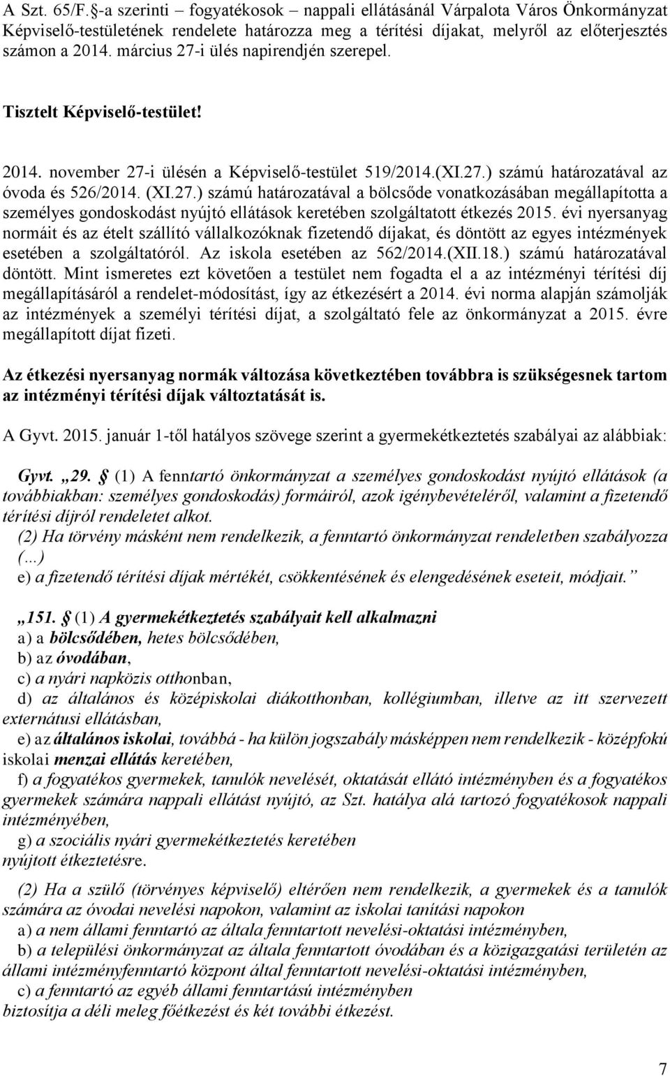 évi nyersanyag normáit és az ételt szállító vállalkozóknak fizetendő díjakat, és döntött az egyes intézmények esetében a szolgáltatóról. Az iskola esetében az 562/2014.(XII.18.