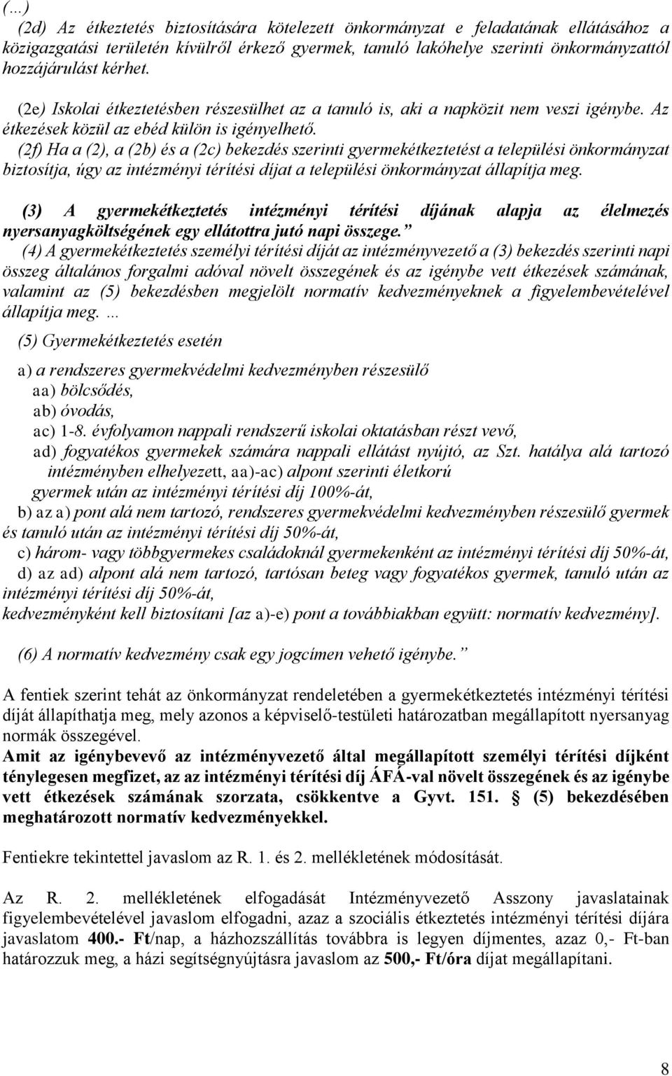 (2f) Ha a (2), a (2b) és a (2c) bekezdés szerinti gyermekétkeztetést a települési önkormányzat biztosítja, úgy az intézményi térítési díjat a települési önkormányzat állapítja meg.