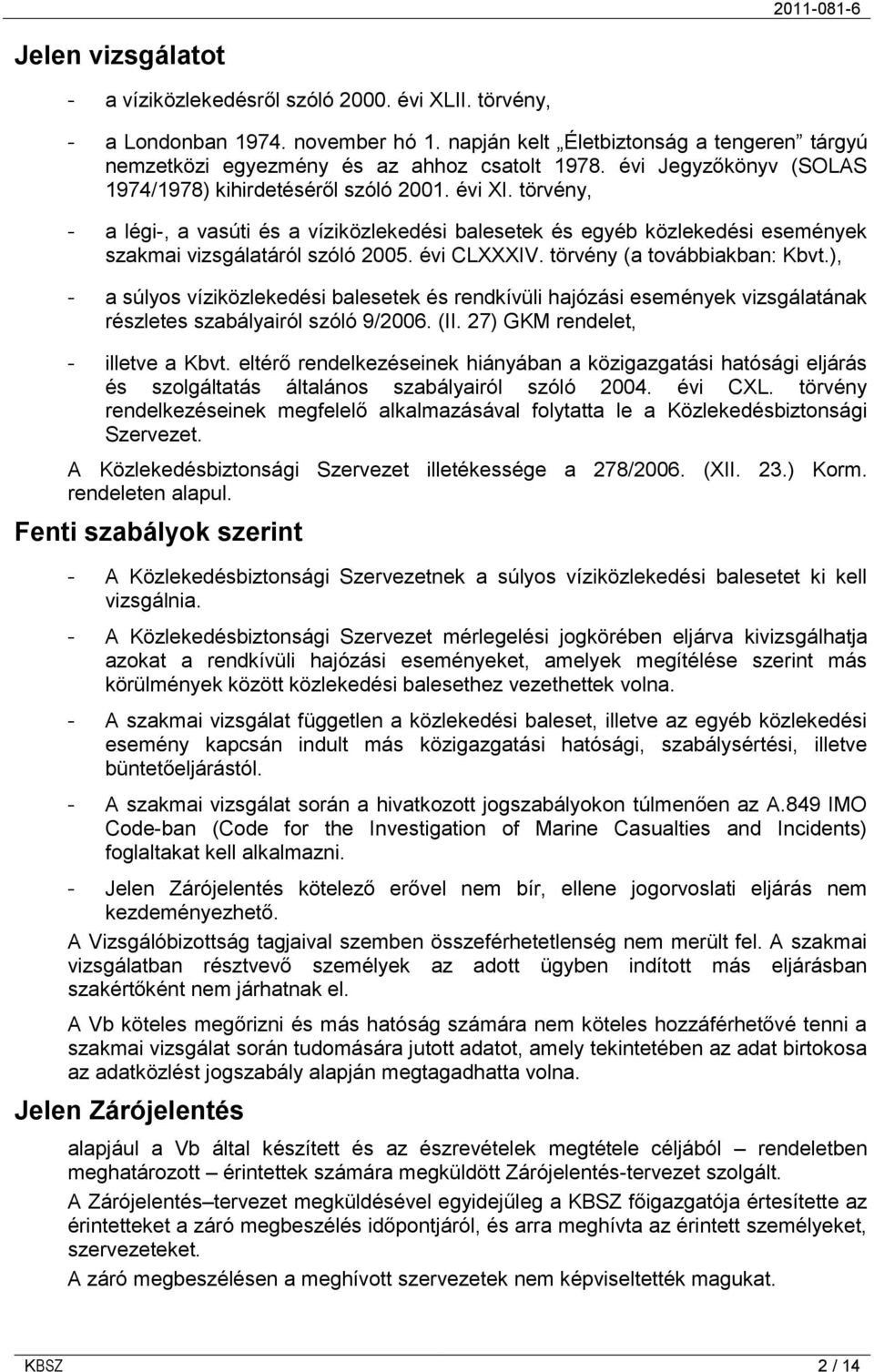 évi CLXXXIV. törvény (a továbbiakban: Kbvt.), - a súlyos víziközlekedési balesetek és rendkívüli hajózási események vizsgálatának részletes szabályairól szóló 9/2006. (II.