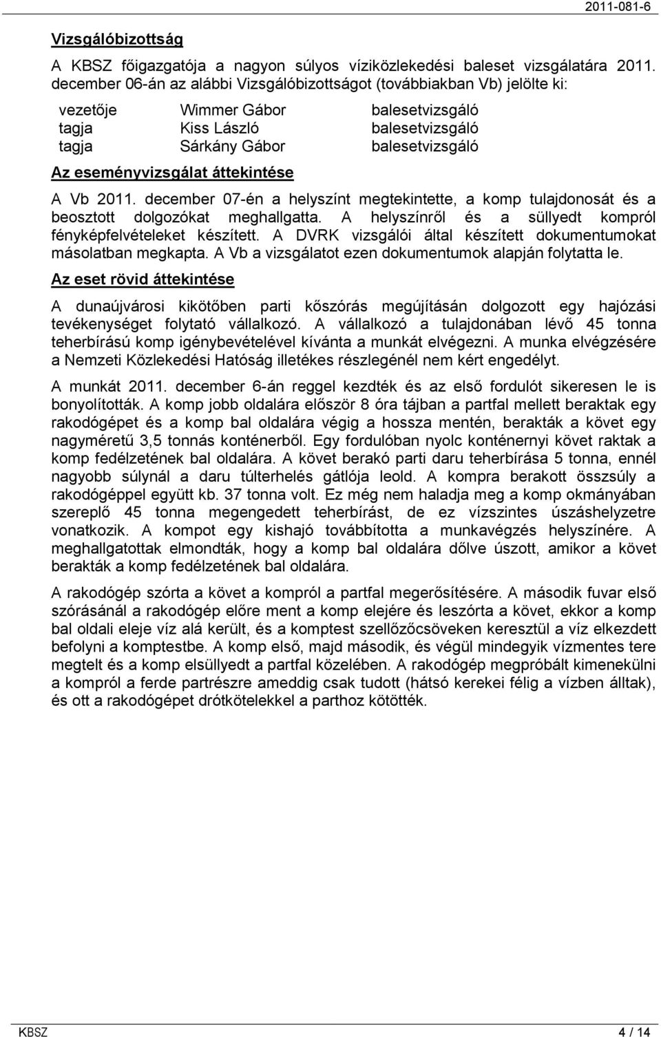 eseményvizsgálat áttekintése A Vb 2011. december 07-én a helyszínt megtekintette, a komp tulajdonosát és a beosztott dolgozókat meghallgatta.