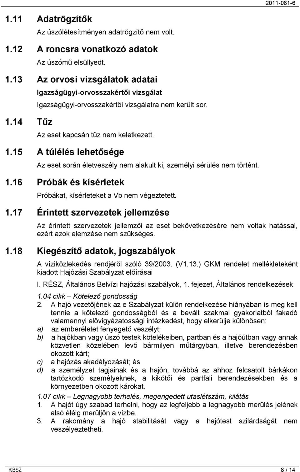 15 A túlélés lehetősége Az eset során életveszély nem alakult ki, személyi sérülés nem történt. 1.