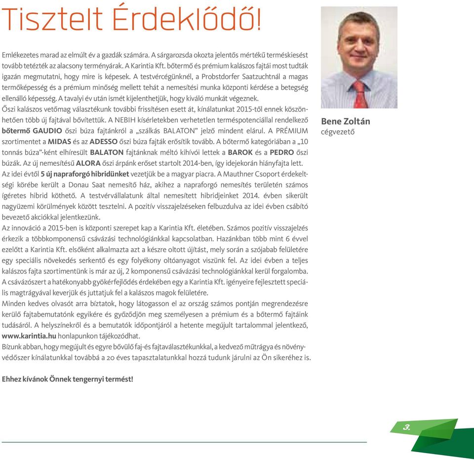 A testvércégünknél, a Probstdorfer Saatzuchtnál a magas term képesség és a prémium min ség mellett tehát a nemesítési munka központi kérdése a betegség ellenálló képesség.