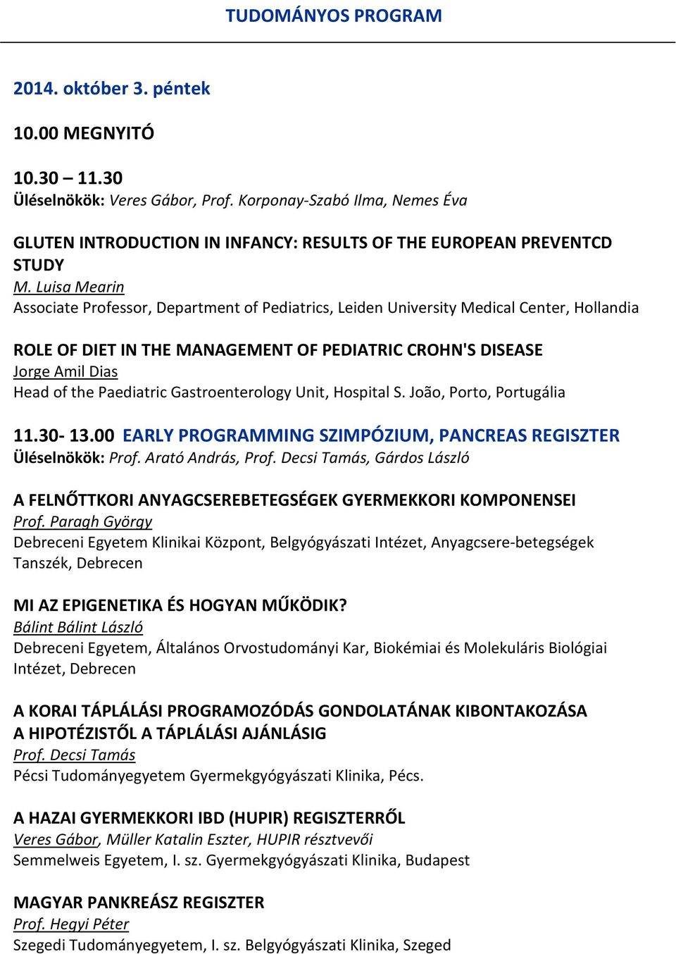 Luisa Mearin Associate Professor, Department of Pediatrics, Leiden University Medical Center, Hollandia ROLE OF DIET IN THE MANAGEMENT OF PEDIATRIC CROHN'S DISEASE Jorge Amil Dias Head of the