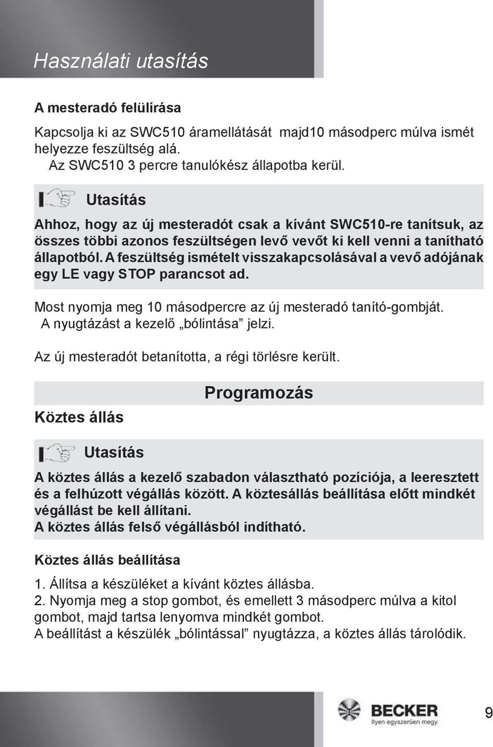 A feszültség ismételt visszakapcsolásával a vevő adójának egy LE vagy STOP parancsot ad. Most nyomja meg 10 másodpercre az új mesteradó tanító-gombját.