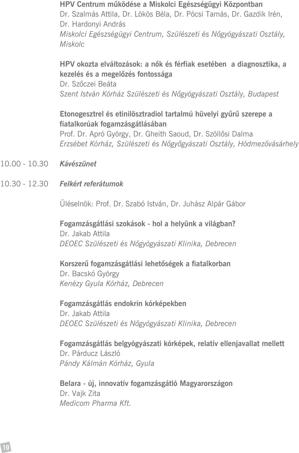 Szõczei Beáta Szent István Kórház Szülészeti és Nõgyógyászati Osztály, Budapest Etonogesztrel és etinilösztradiol tartalmú hüvelyi gyûrû szerepe a fiatalkorúak fogamzásgátlásában Prof. Dr.