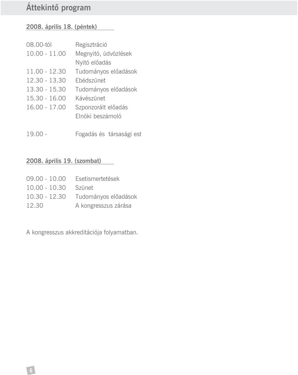 00 Szponzorált elõadás Elnöki beszámoló 19.00 - Fogadás és társasági est 2008. április 19. (szombat) 09.00-10.
