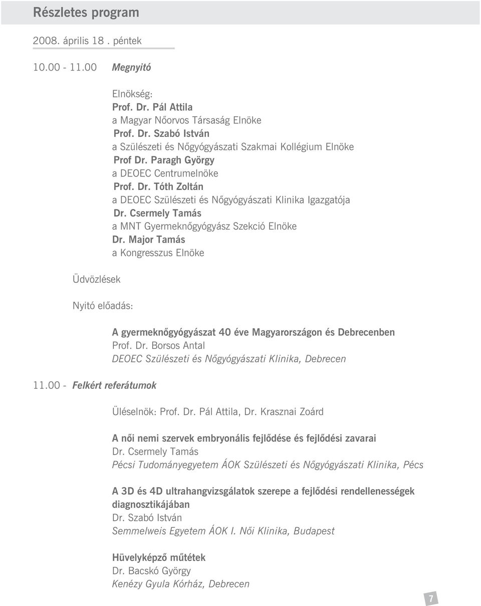 Major Tamás a Kongresszus Elnöke Üdvözlések Nyitó elõadás: A gyermeknõgyógyászat 40 éve Magyarországon és Debrecenben Prof. Dr. Borsos Antal 11.00 - Felkért referátumok Üléselnök: Prof. Dr. Pál Attila, Dr.