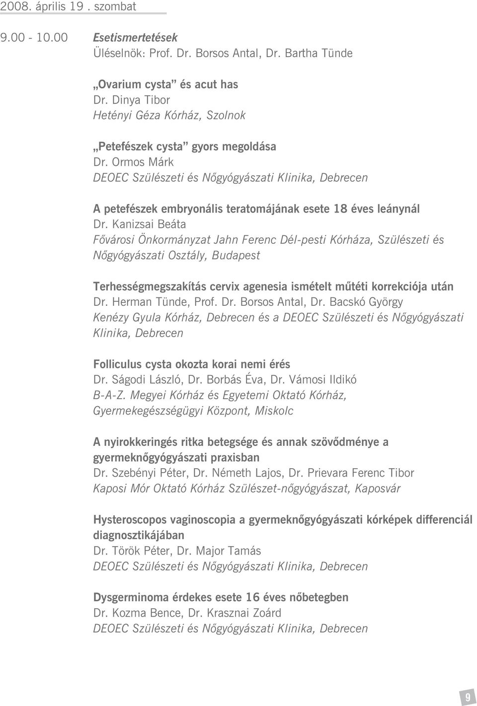Kanizsai Beáta Fõvárosi Önkormányzat Jahn Ferenc Dél-pesti Kórháza, Szülészeti és Nõgyógyászati Osztály, Budapest Terhességmegszakítás cervix agenesia ismételt mûtéti korrekciója után Dr.