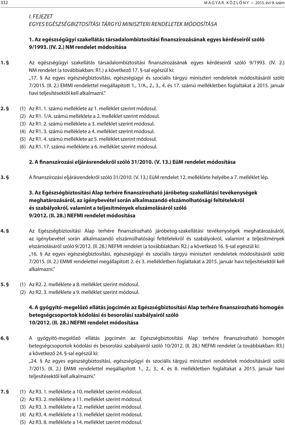 Az egészségügyi szakellátás társadalombiztosítási finanszírozásának egyes kérdéseiről szóló 9/1993. (IV. 2.) NM rendelet (a továbbiakban: R1.) a következő 17. -sal egészül ki: 17.