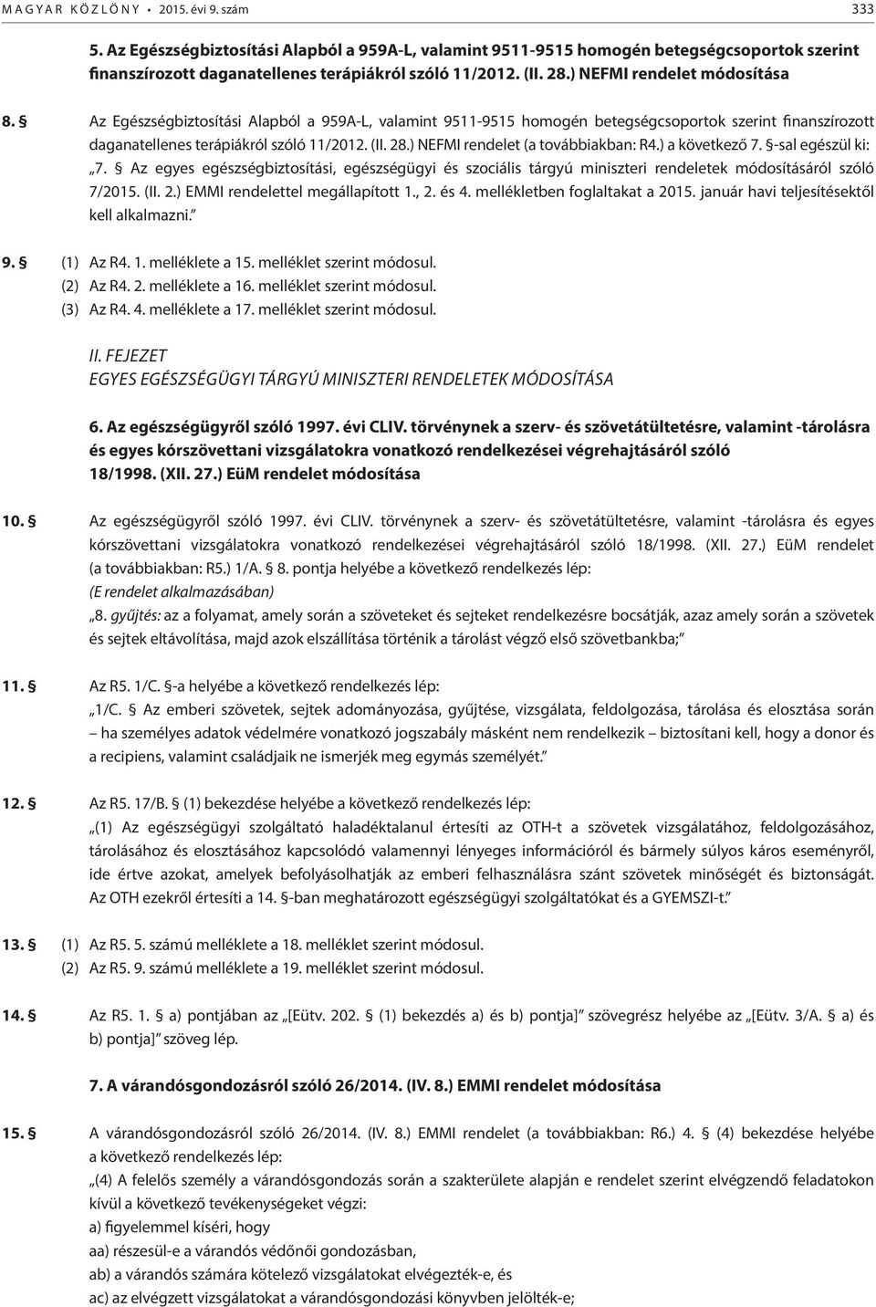 Az Egészségbiztosítási Alapból a 959A-L, valamint 9511-9515 homogén betegségcsoportok szerint finanszírozott daganatellenes terápiákról szóló 11/2012. (II. 28.) NEFMI rendelet (a továbbiakban: R4.