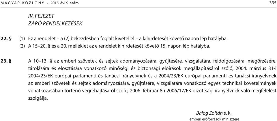 az emberi szövetek és sejtek adományozására, gyűjtésére, vizsgálatára, feldolgozására, megőrzésére, tárolására és elosztására vonatkozó minőségi és biztonsági előírások megállapításáról szóló, 2004.
