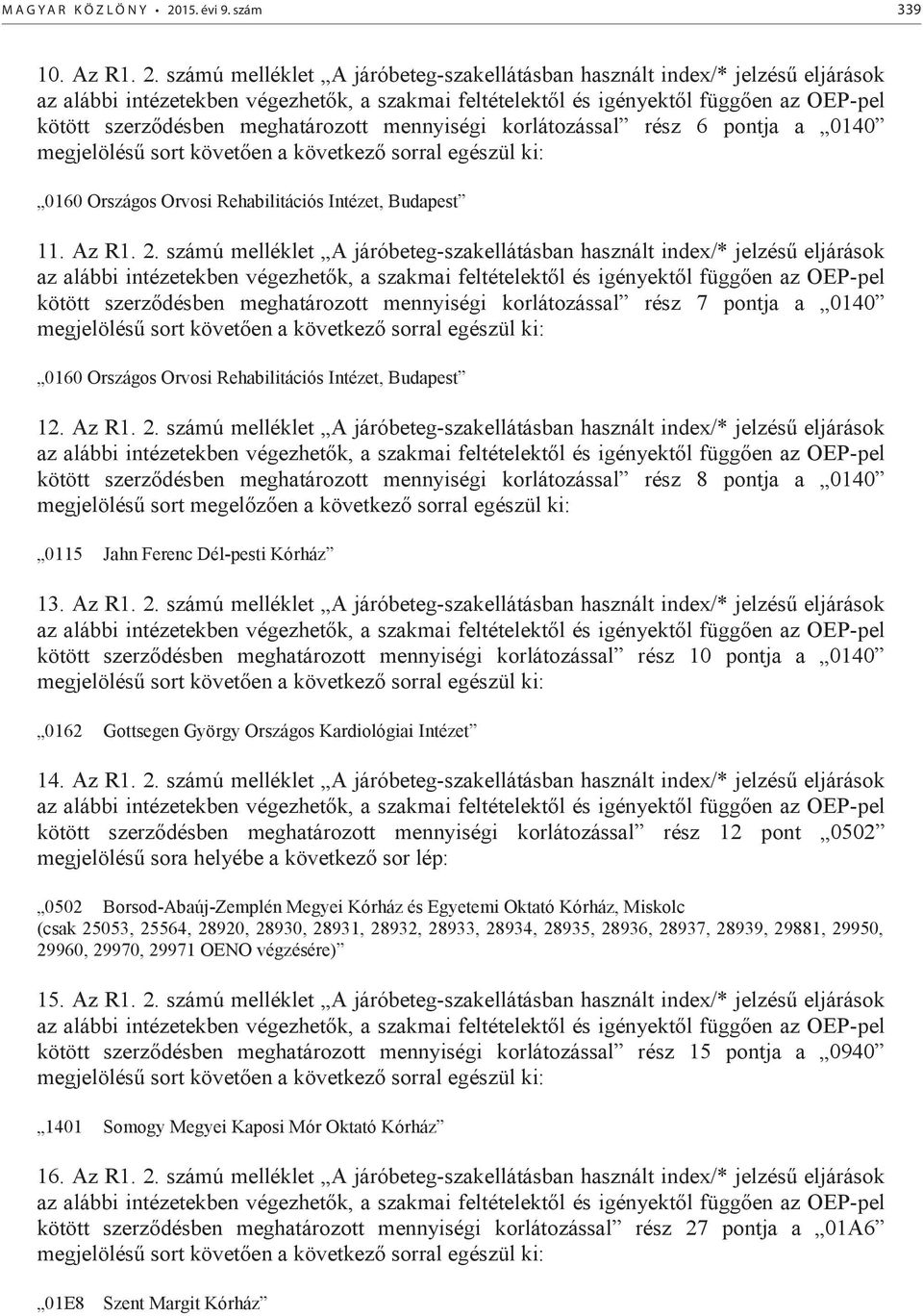 számú melléklet A járóbeteg-szakellátásban használt index/* jelzésű eljárások az alábbi intézetekben végezhetők, a szakmai feltételektől és igényektől függően az OEP-pel kötött szerződésben
