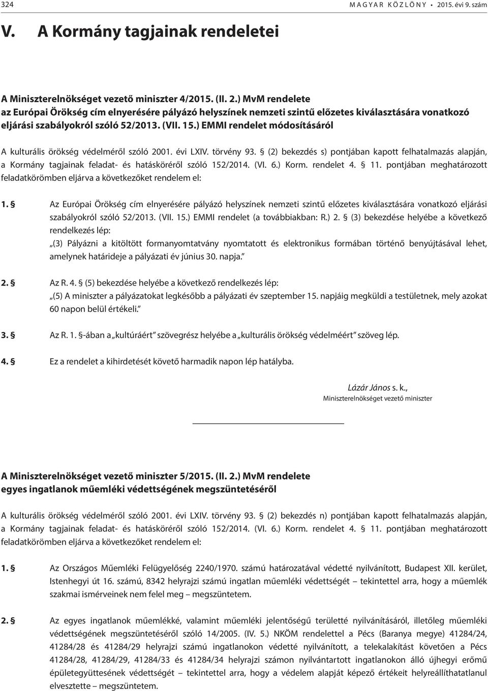 (2) bekezdés s) pontjában kapott felhatalmazás alapján, a Kormány tagjainak feladat- és hatásköréről szóló 152/2014. (VI. 6.) Korm. rendelet 4. 11.