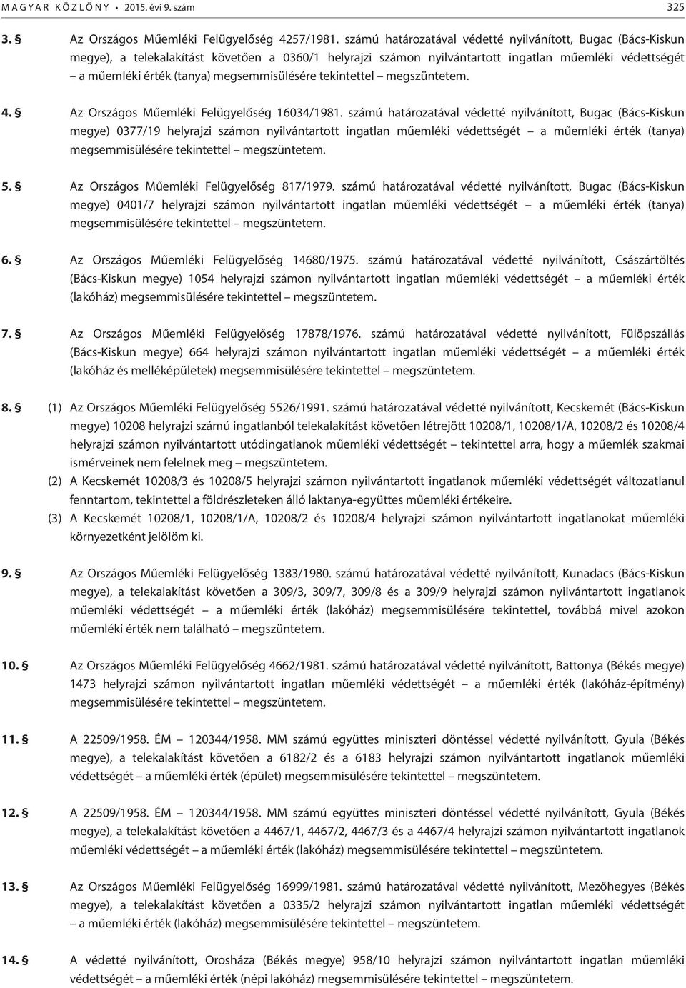 megsemmisülésére tekintettel megszüntetem. 4. Az Országos Műemléki Felügyelőség 16034/1981.